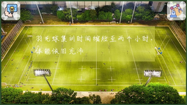 羽毛球集训时间缩短至两个小时，体能依旧充沛