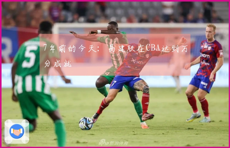 7年前的今天：易建联在CBA达到万分成就