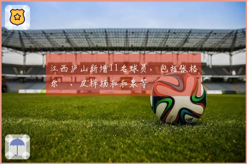 江西庐山新增11名球员，包括张格尔燚、皮梓杨和和泉等